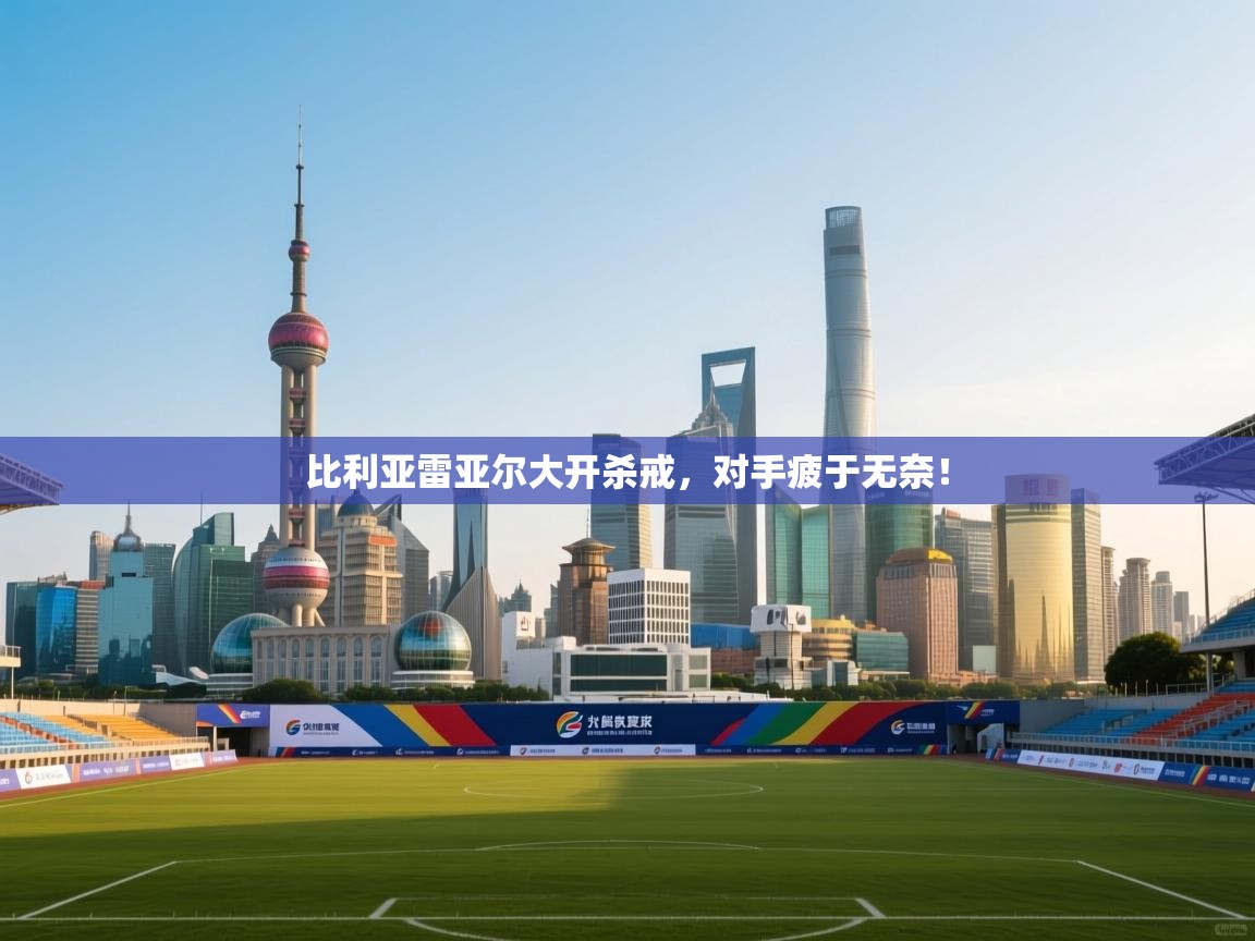 比利亚雷亚尔大开杀戒，对手疲于无奈！