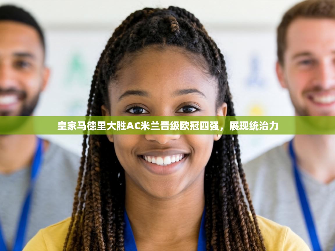 皇家马德里大胜AC米兰晋级欧冠四强，展现统治力